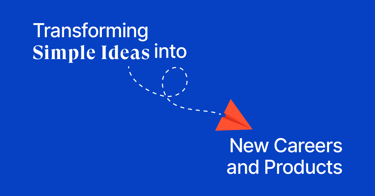 Transforming Simple Ideas into New Careers and Products